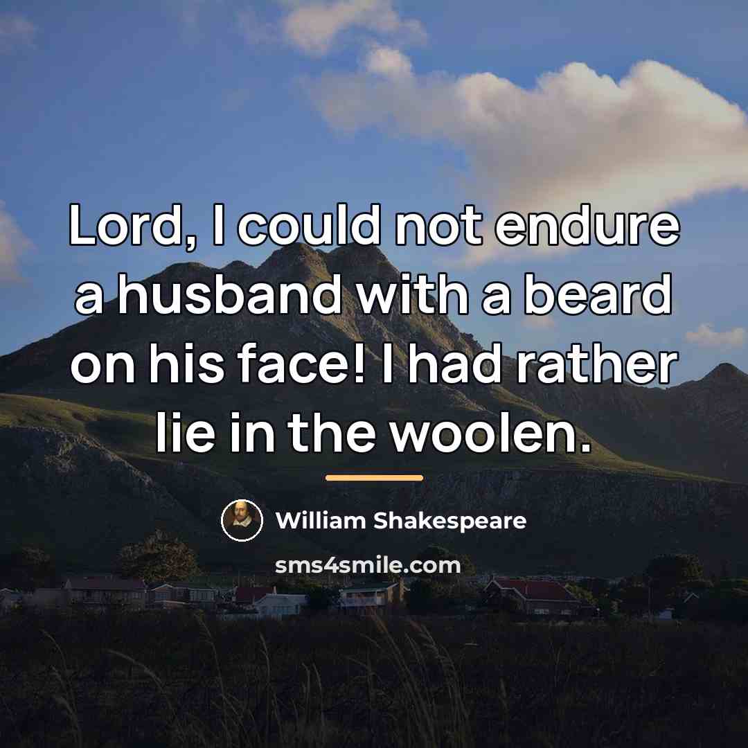 “Lord, I could not endure a husband with a beard…” quote by William Shakespeare