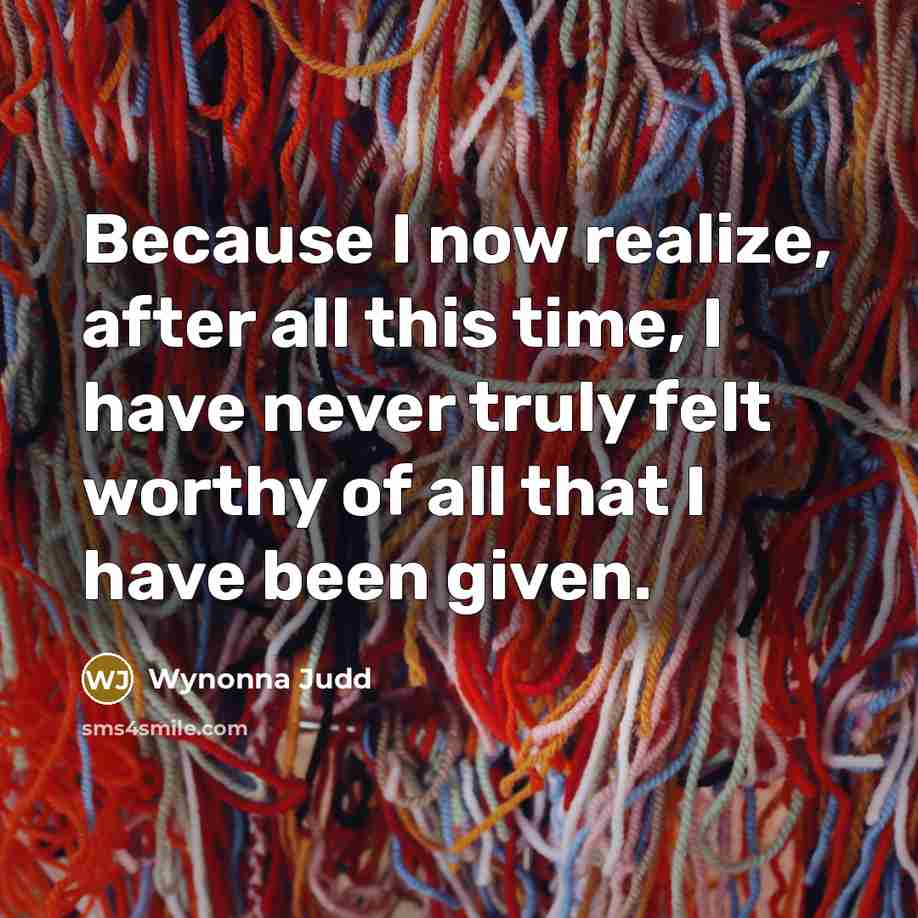 “Because I now realize, after all this time, I have…” quote by Wynonna Judd