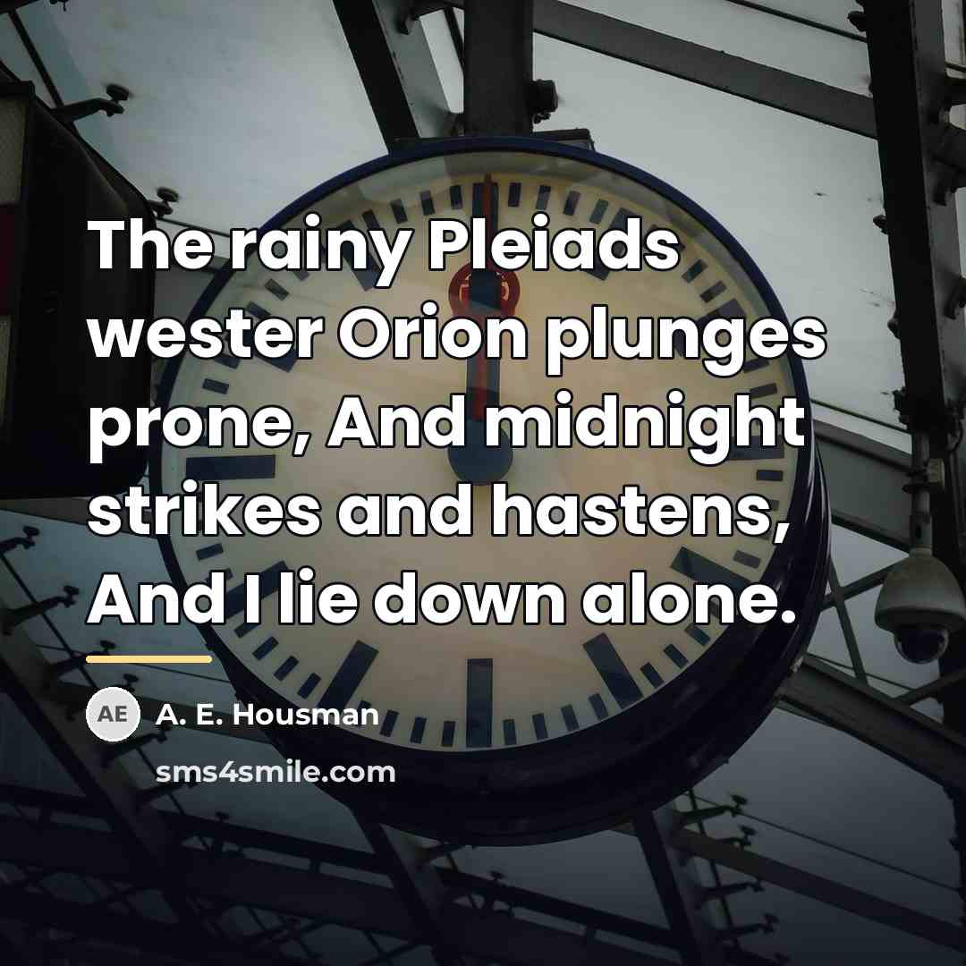 “The rainy Pleiads wester Orion plunges prone, And midnight strikes…” quote by A. E. Housman