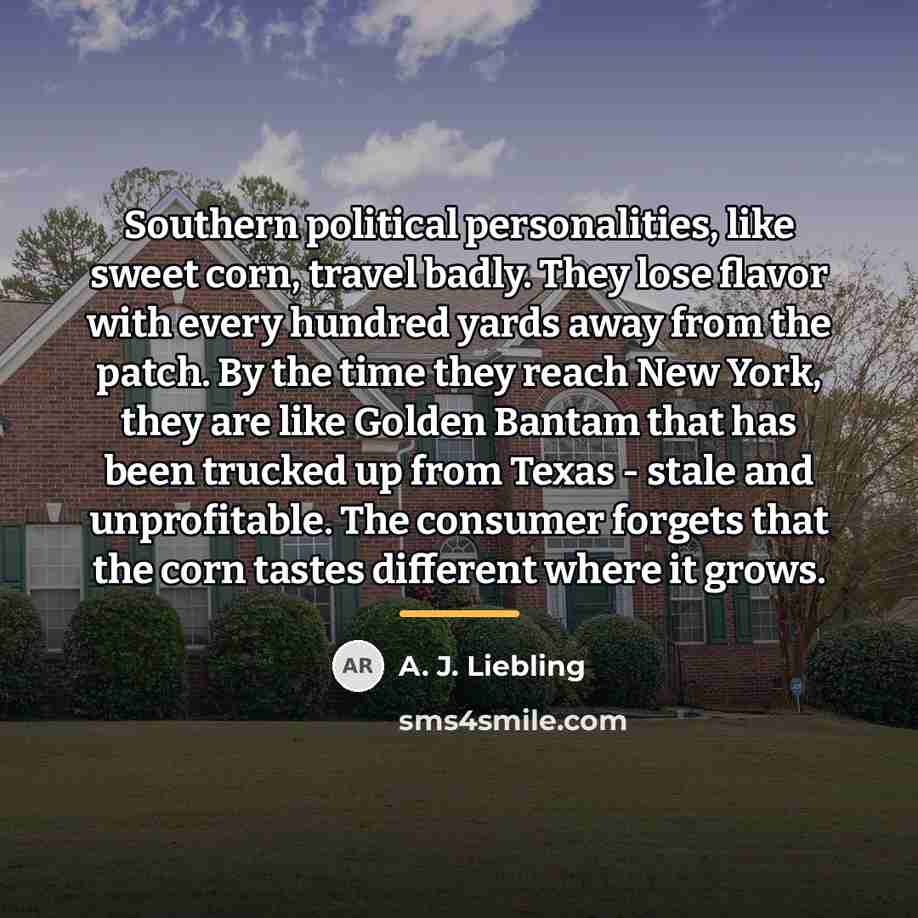 “Southern political personalities, like sweet corn, travel badly. They lose…” quote by A. J. Liebling