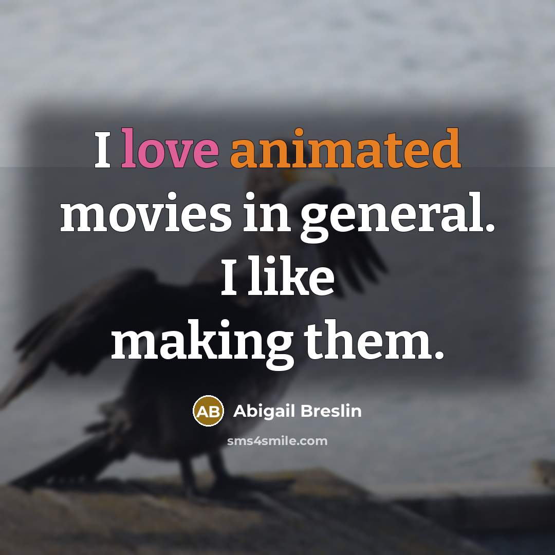 “I love animated movies in general. I like making them.…” quote by Abigail Breslin