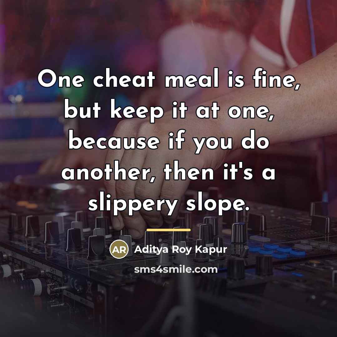 “One cheat meal is fine, but keep it at one,…” quote by Aditya Roy Kapur