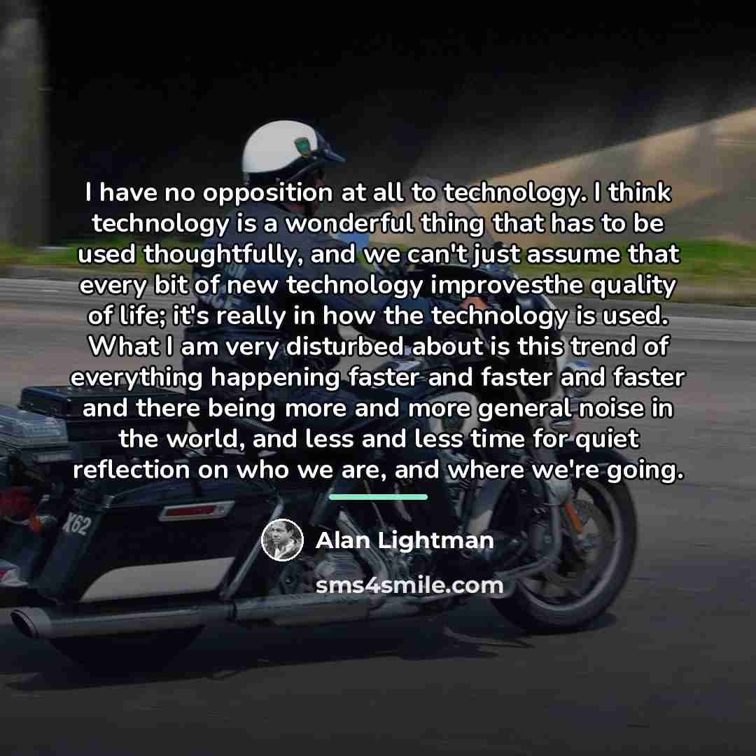 “I have no opposition at all to technology. I think…” quote by Alan Lightman
