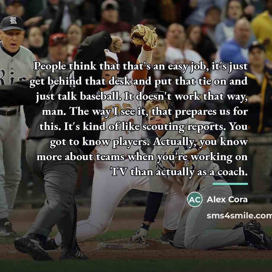 “People think that that's an easy job, it's just get…” quote by Alex Cora