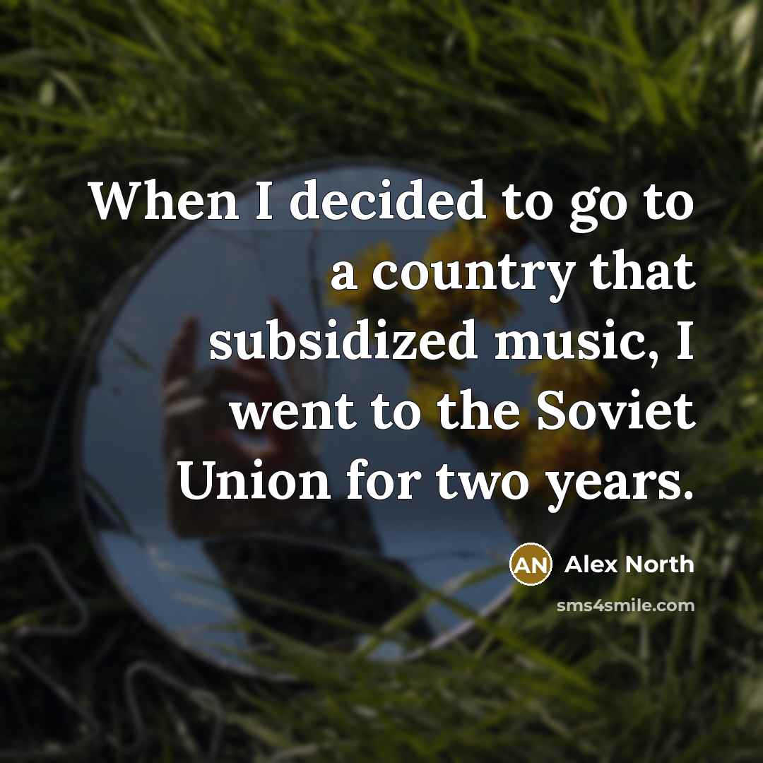 “When I decided to go to a country that subsidized…” quote by Alex North