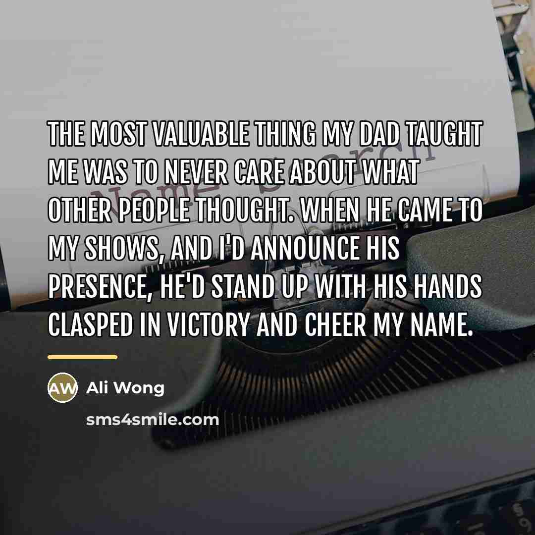 “The most valuable thing my dad taught me was to…” quote by Ali Wong