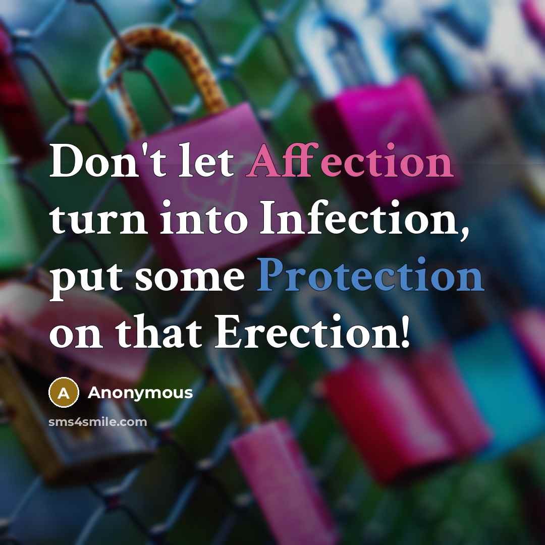 “Don't let Affection turn into Infection, put some Protection on that Erection!” quote by Anonymous
