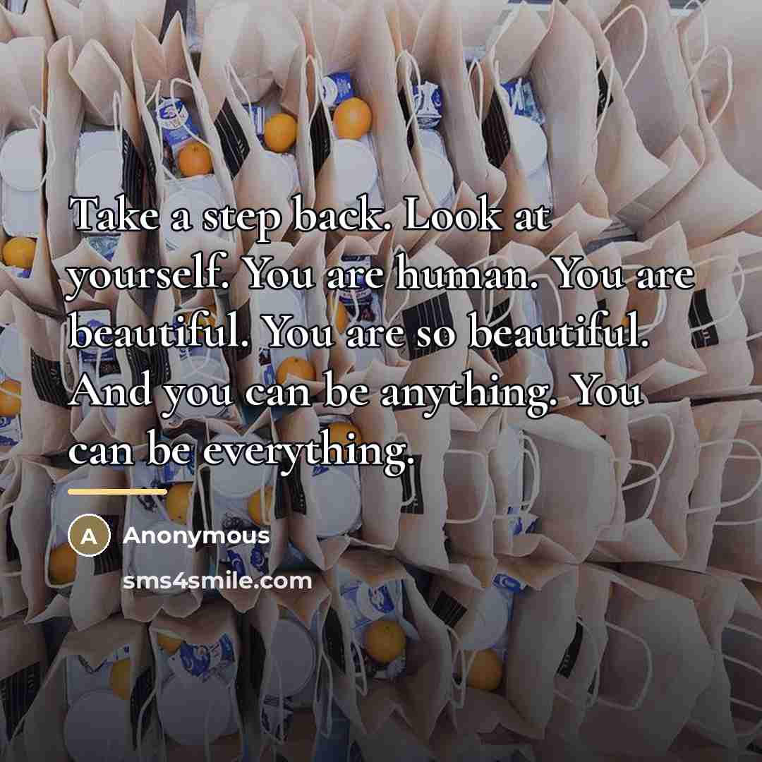 “Take a step back. Look at yourself. You are human.…” quote by Anonymous