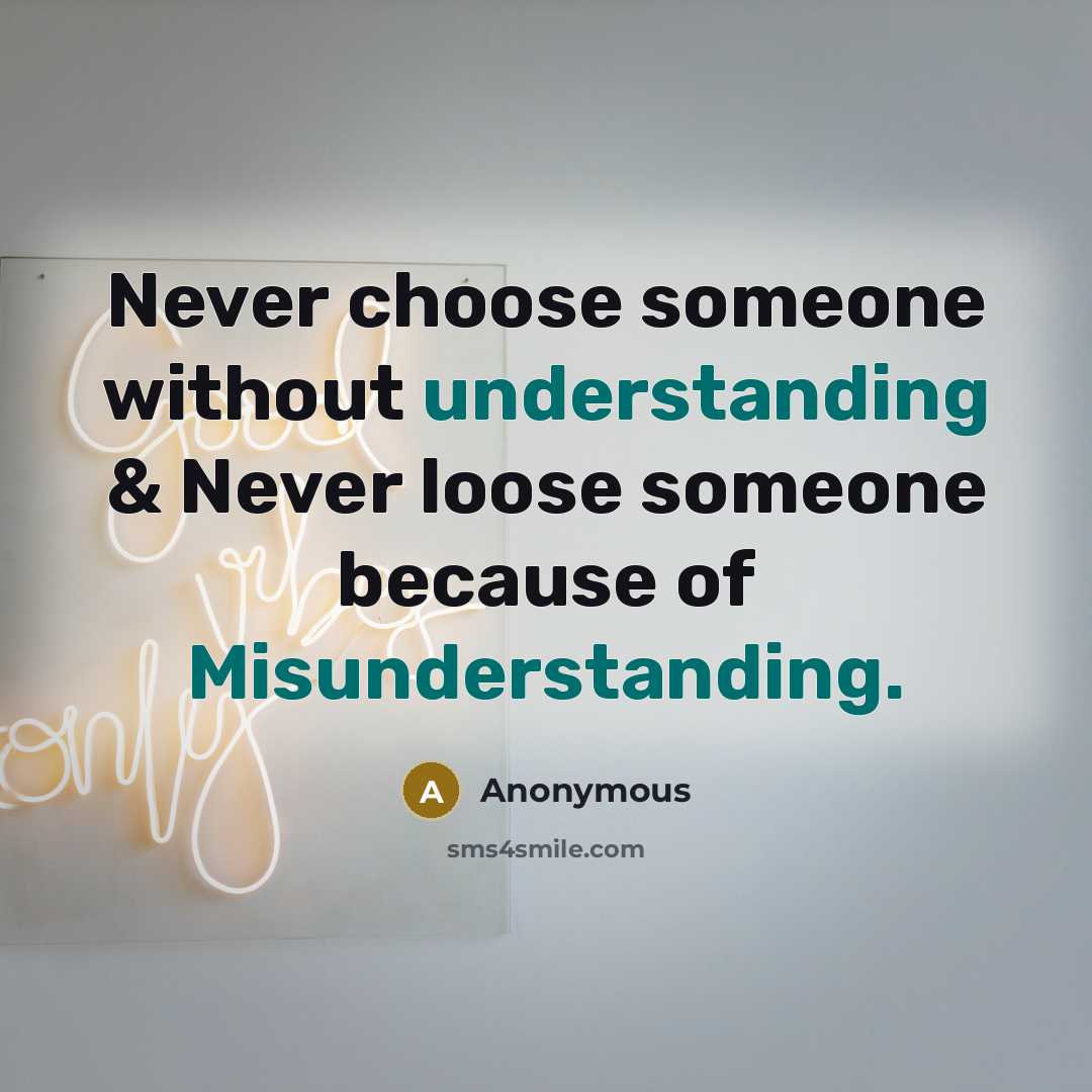 “Never choose someone without understanding & Never loose someone because of Misunderstanding.” quote by Anonymous