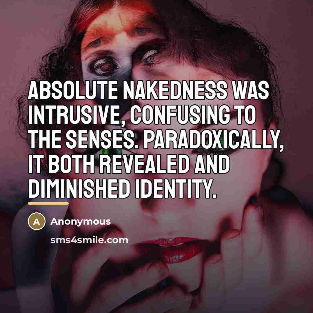 “Absolute nakedness was intrusive, confusing to the senses. Paradoxically, it…” quote by Anonymous