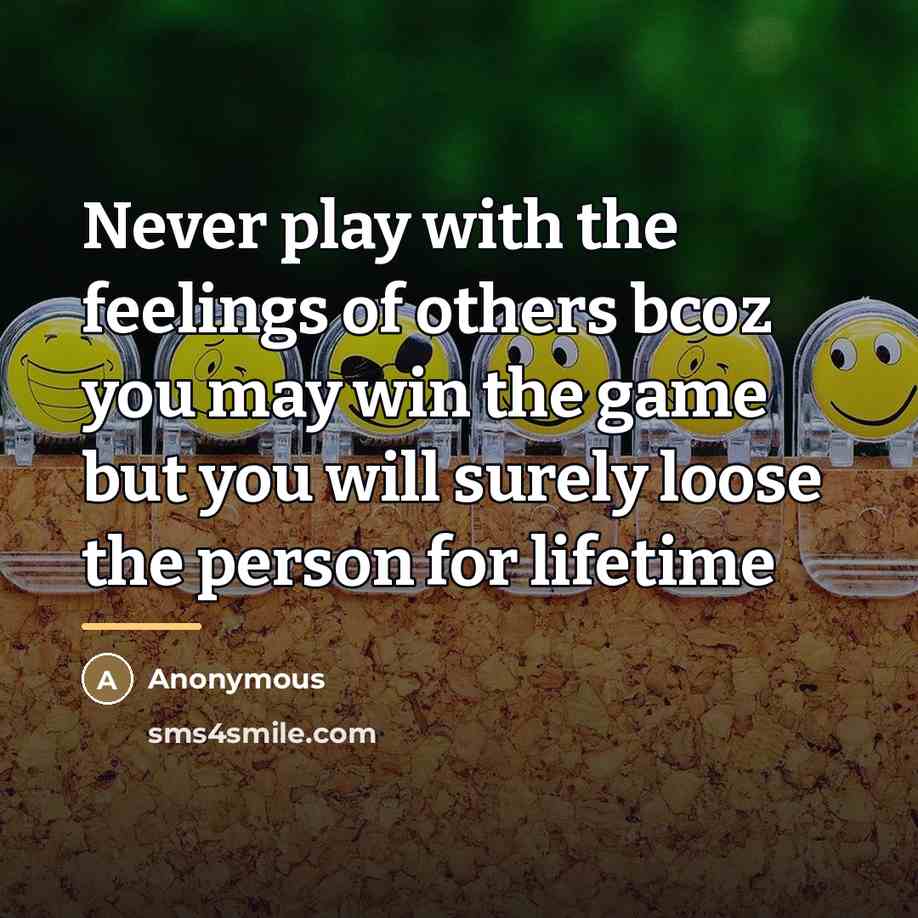 “Never play with the feelings of others bcoz you may…” quote by Anonymous