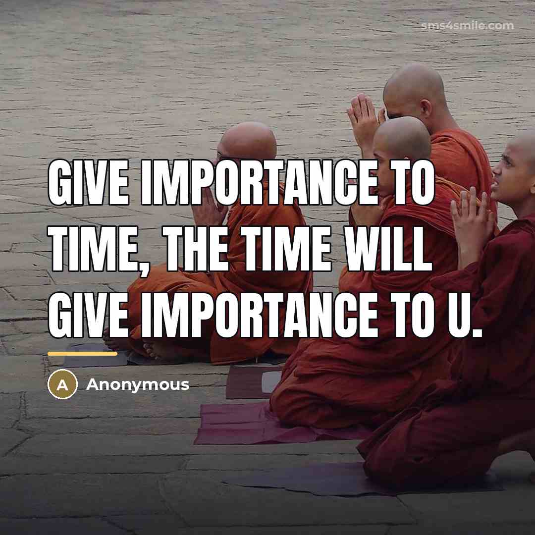 “Give importance to time, the time will give importance to…” quote by Anonymous