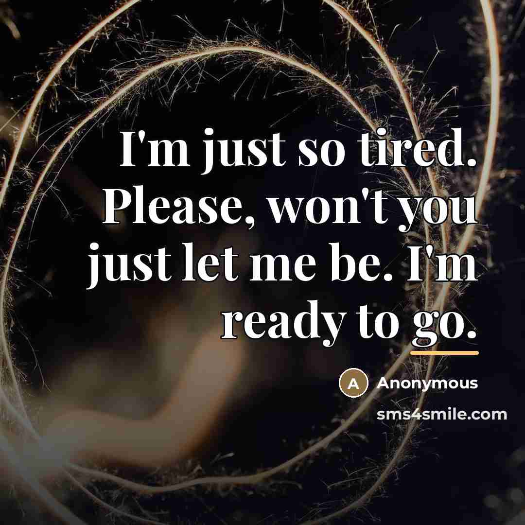 “I'm just so tired. Please, won't you just let me…” quote by Anonymous
