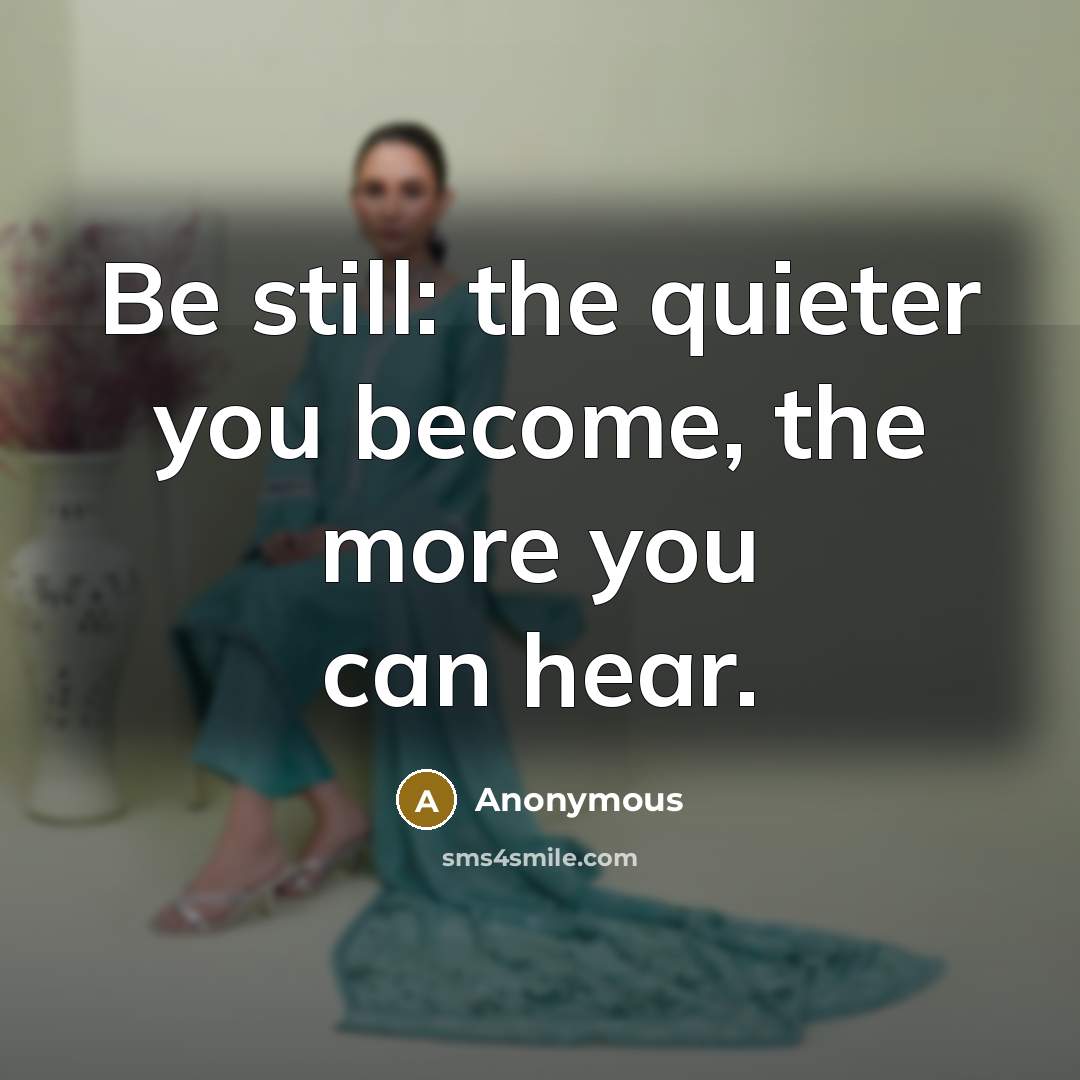 “Be still: the quieter you become, the more you can…” quote by Anonymous
