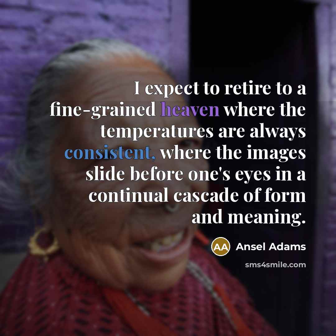 “I expect to retire to a fine-grained heaven where the…” quote by Ansel Adams