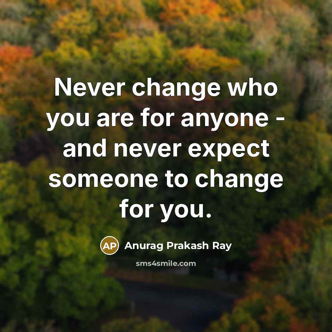 “Never change who you are for anyone - and never…” quote by Anurag Prakash Ray