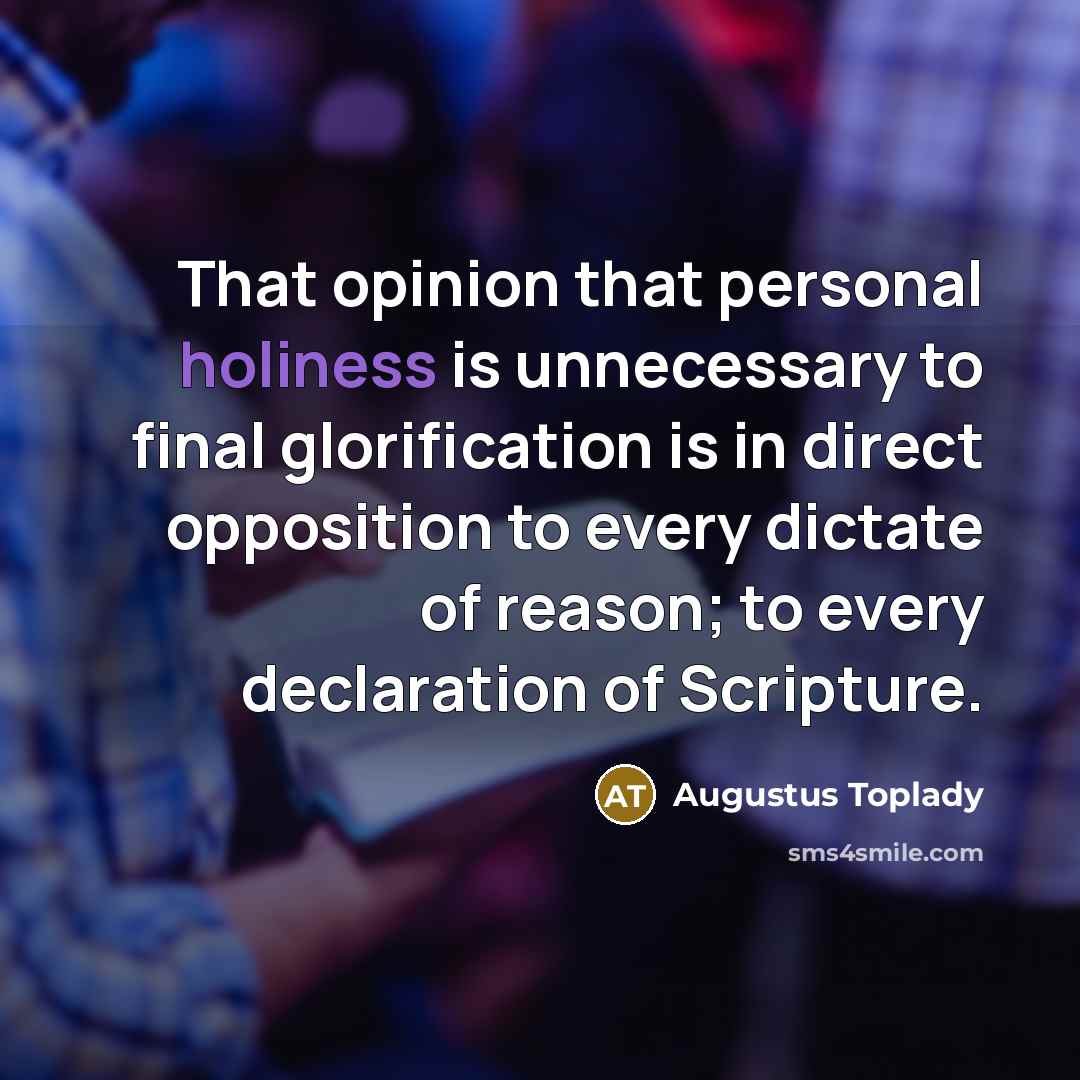 “That opinion that personal holiness is unnecessary to final glorification…” quote by Augustus Toplady