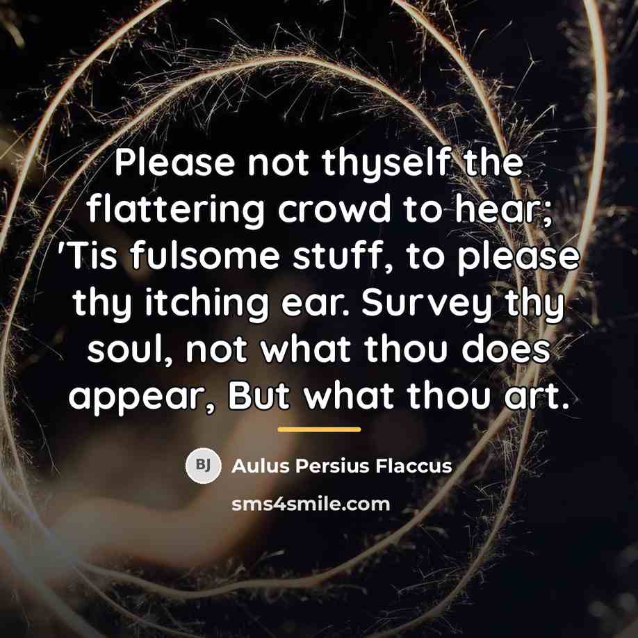 “Please not thyself the flattering crowd to hear; 'Tis fulsome…” quote by Aulus Persius Flaccus