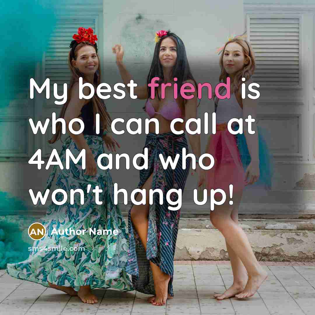 “My best friend is who I can call at 4AM and who won't hang up!” quote by Author Name