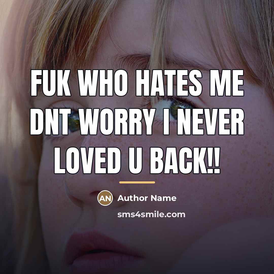 “FUK WHO HATES ME DNT WORRY I NEVER LOVED U…” quote by Author Name