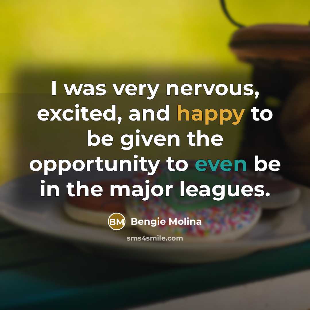 “I was very nervous, excited, and happy to be given the opportunity to even be in the major leagues.” quote by Bengie Molina