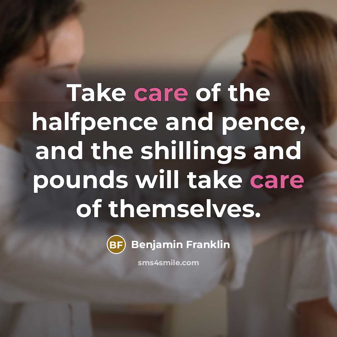 “Take care of the halfpence and pence, and the shillings…” quote by Benjamin Franklin