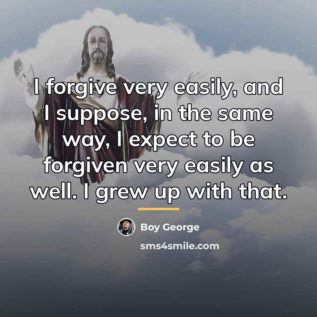 “I forgive very easily, and I suppose, in the same…” quote by Boy George