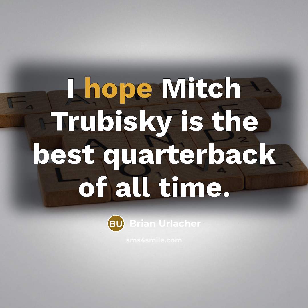 “I hope Mitch Trubisky is the best quarterback of all…” quote by Brian Urlacher