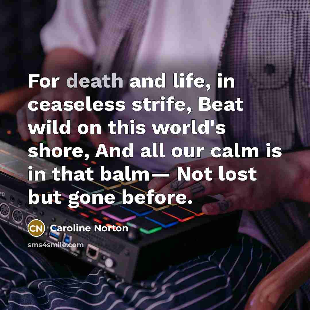 “For death and life, in ceaseless strife, Beat wild on…” quote by Caroline Norton
