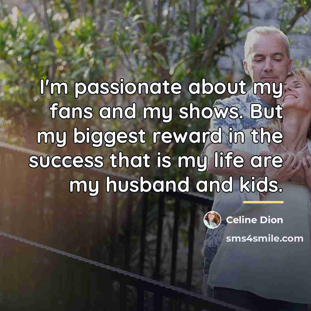 “I'm passionate about my fans and my shows. But my…” quote by Celine Dion