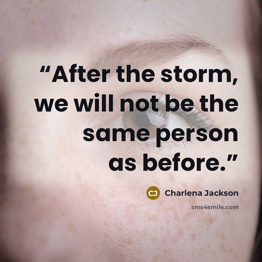 “After the storm, we will not be the same person as before.” quote by Charlena Jackson