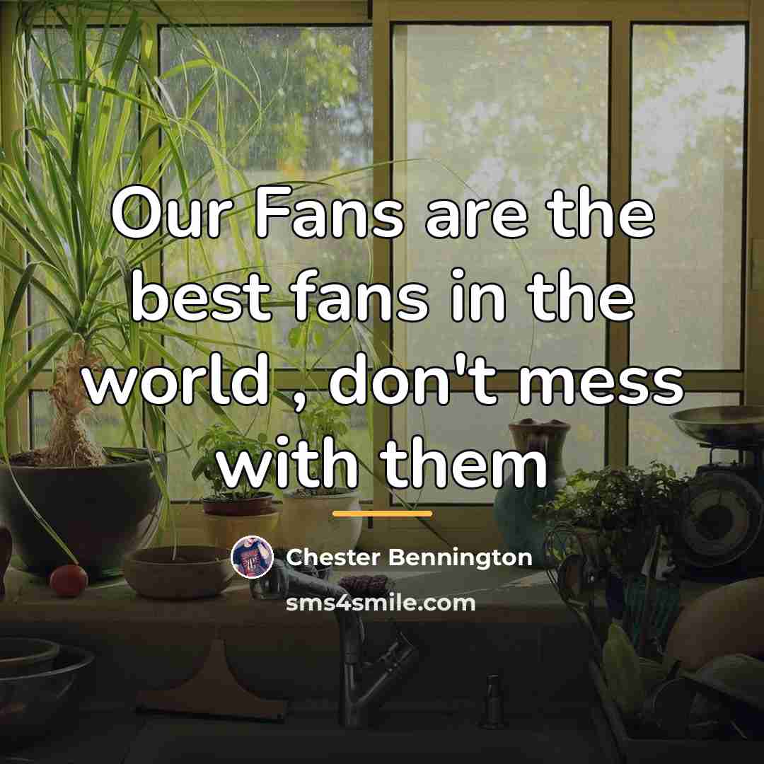 “Our Fans are the best fans in the world ,…” quote by Chester Bennington