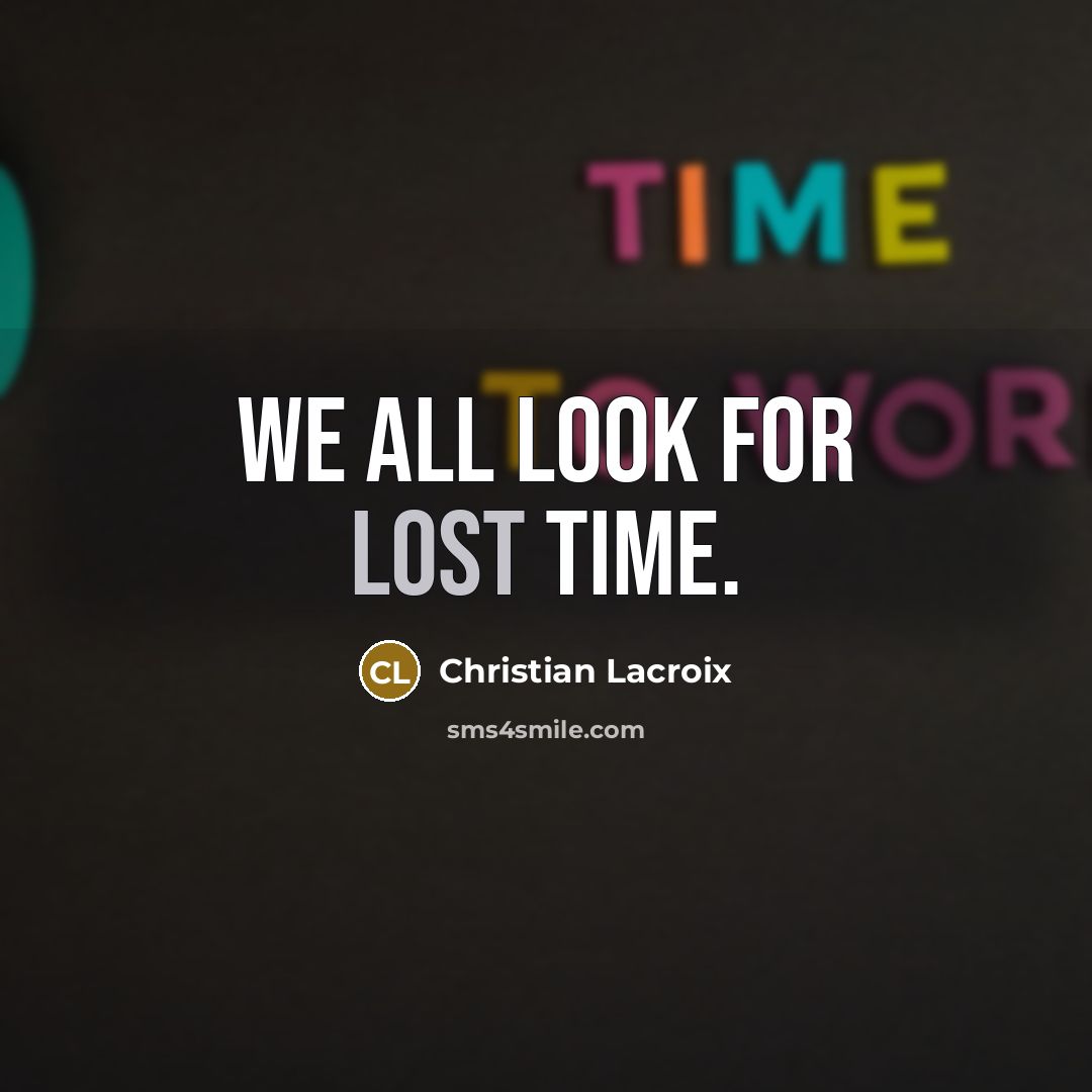 “We all look for lost time.…” quote by Christian Lacroix