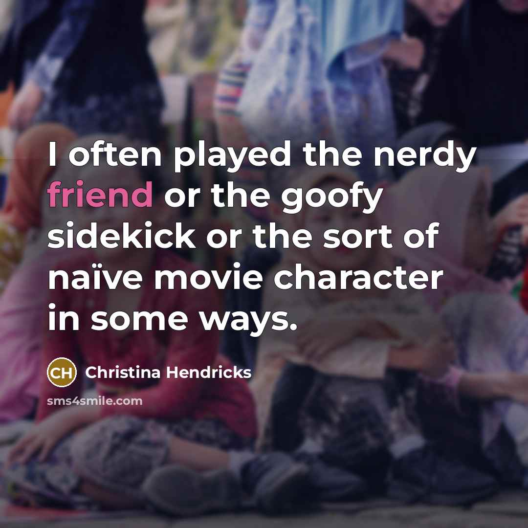 “I often played the nerdy friend or the goofy sidekick…” quote by Christina Hendricks
