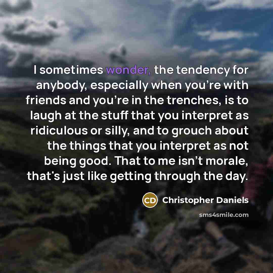 “I sometimes wonder, the tendency for anybody, especially when you're…” quote by Christopher Daniels