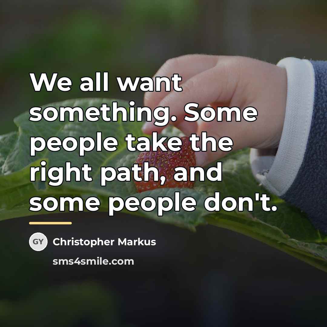 “We all want something. Some people take the right path,…” quote by Christopher Markus