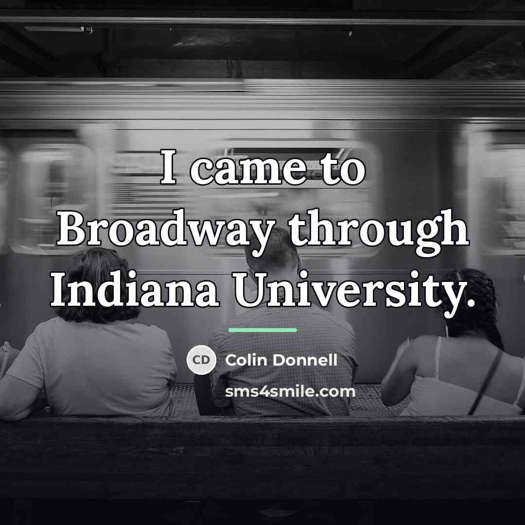 “I came to Broadway through Indiana University.…” quote by Colin Donnell