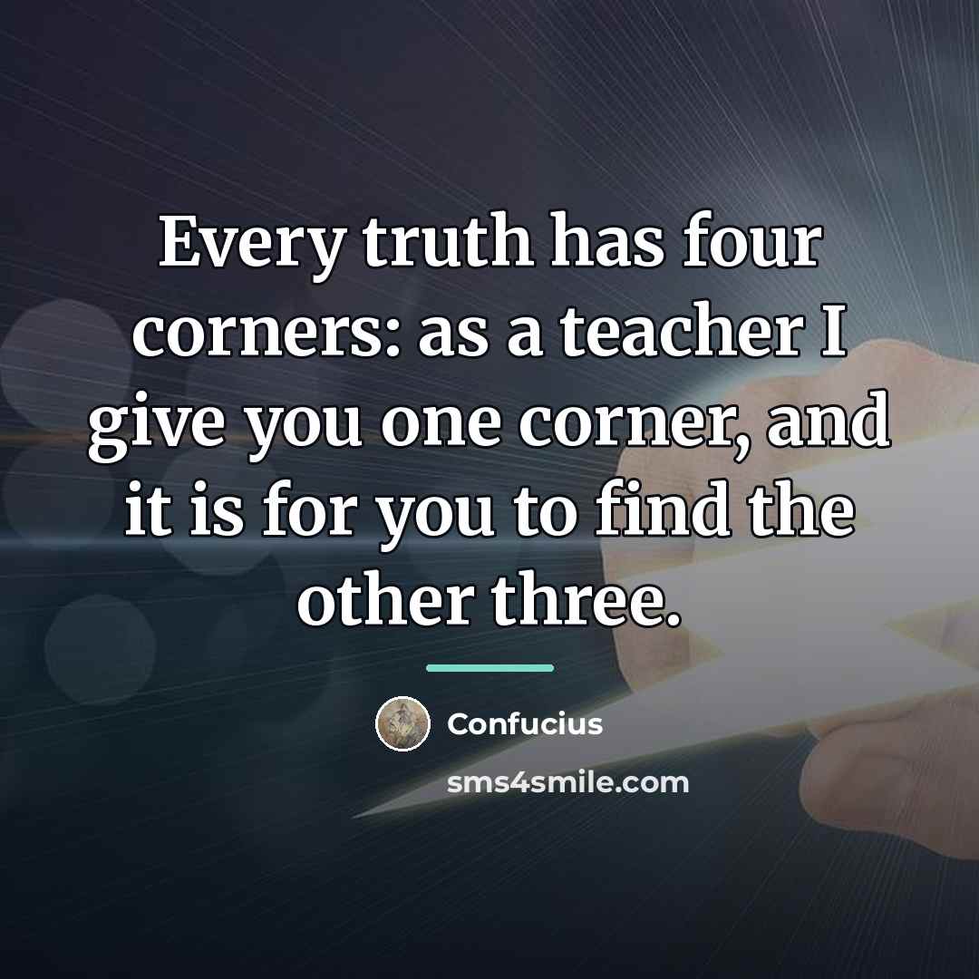 “Every truth has four corners: as a teacher I give…” quote by Confucius