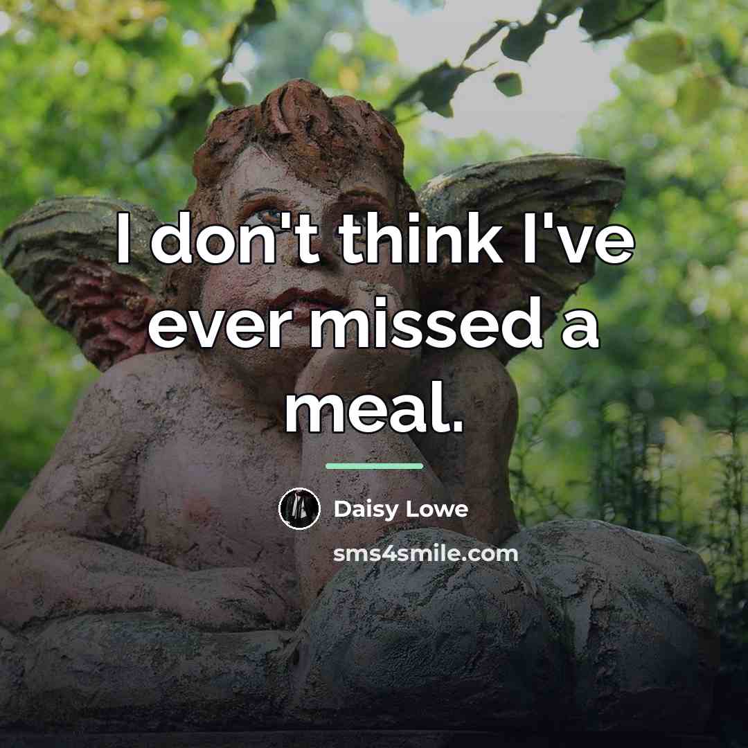 “I don't think I've ever missed a meal.…” quote by Daisy Lowe