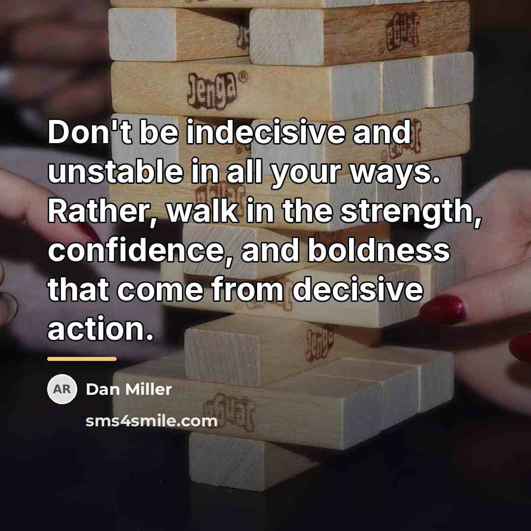 “Don't be indecisive and unstable in all your ways. Rather,…” quote by Dan Miller