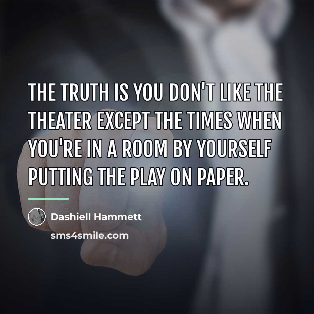 “The truth is you don't like the theater except the…” quote by Dashiell Hammett