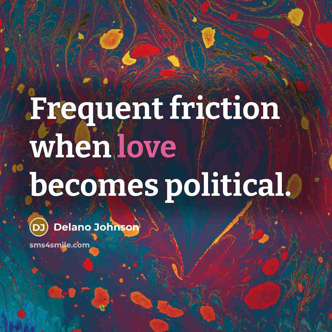 “Frequent friction when love becomes political.…” quote by Delano Johnson