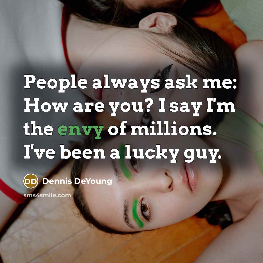 “People always ask me: How are you? I say I'm…” quote by Dennis DeYoung