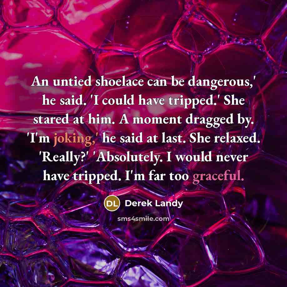 “An untied shoelace can be dangerous,' he said. 'I could…” quote by Derek Landy