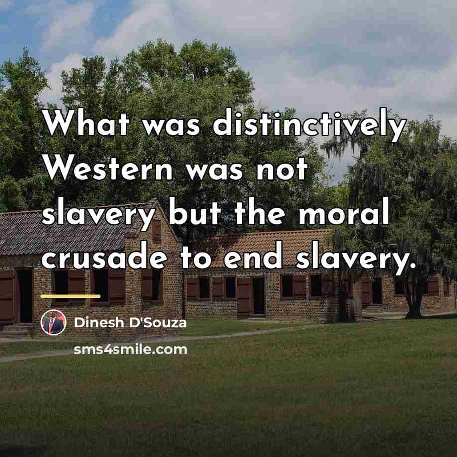 “What was distinctively Western was not slavery but the moral…” quote by Dinesh D'Souza
