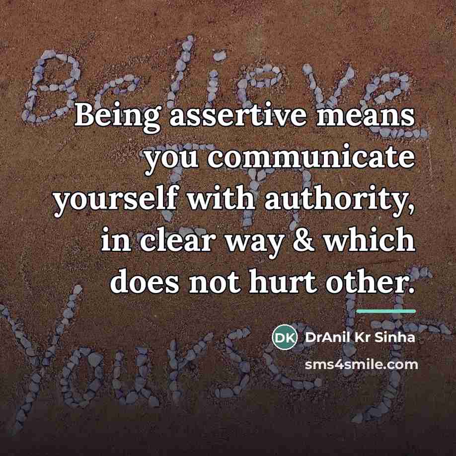 “Being assertive means you communicate yourself with authority, in clear…” quote by DrAnil Kr Sinha