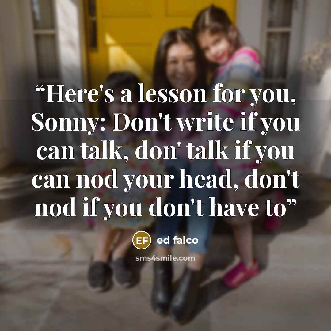 “Here's a lesson for you, Sonny: Don't write if you can talk, don' talk if you can nod your head, don't nod if you don't have to” quote by Ed Falco