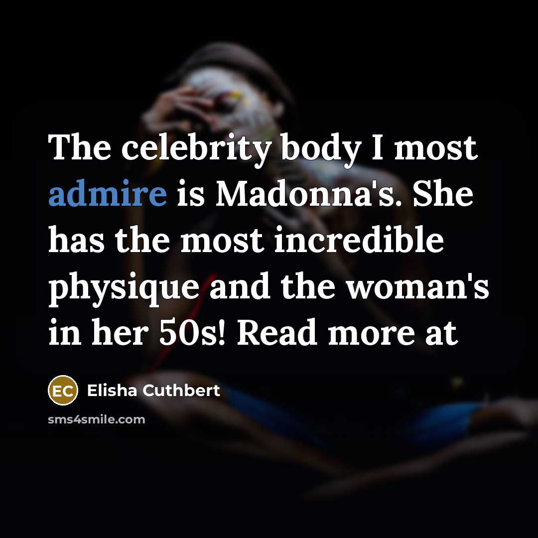 “The celebrity body I most admire is Madonna's. She has…” quote by Elisha Cuthbert