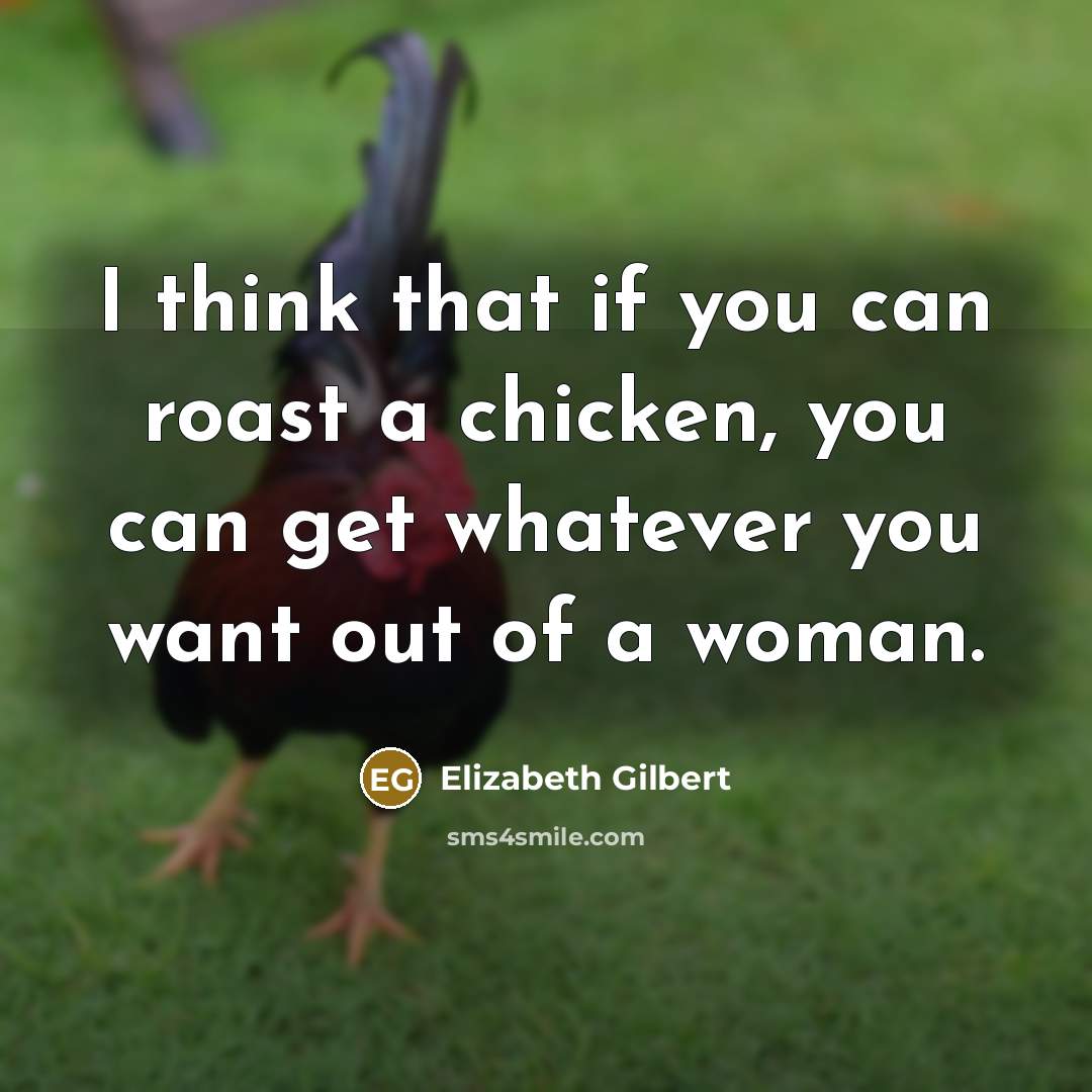 “I think that if you can roast a chicken, you…” quote by Elizabeth Gilbert