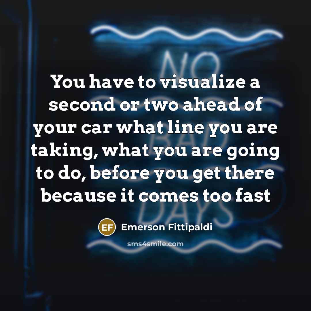 “You have to visualize a second or two ahead of…” quote by Emerson Fittipaldi